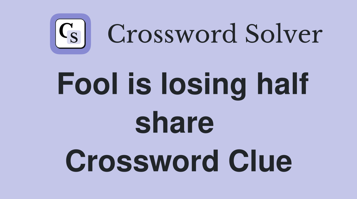 Fool is losing half share  Crossword Clue