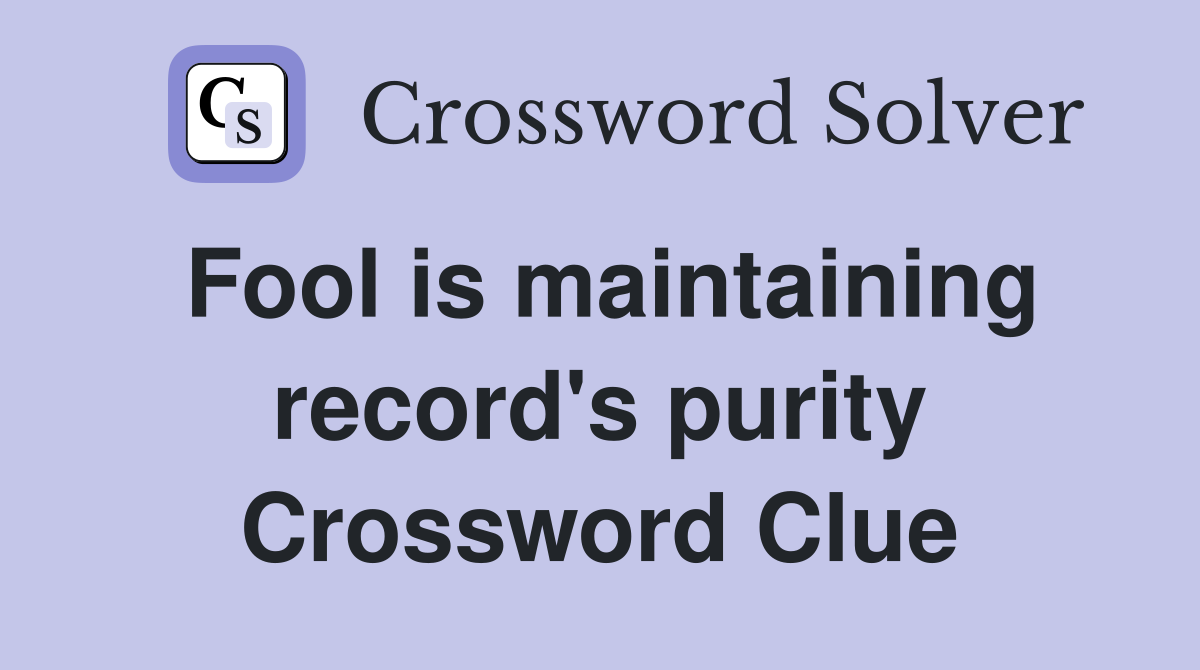 Fool is maintaining record's purity Crossword Clue