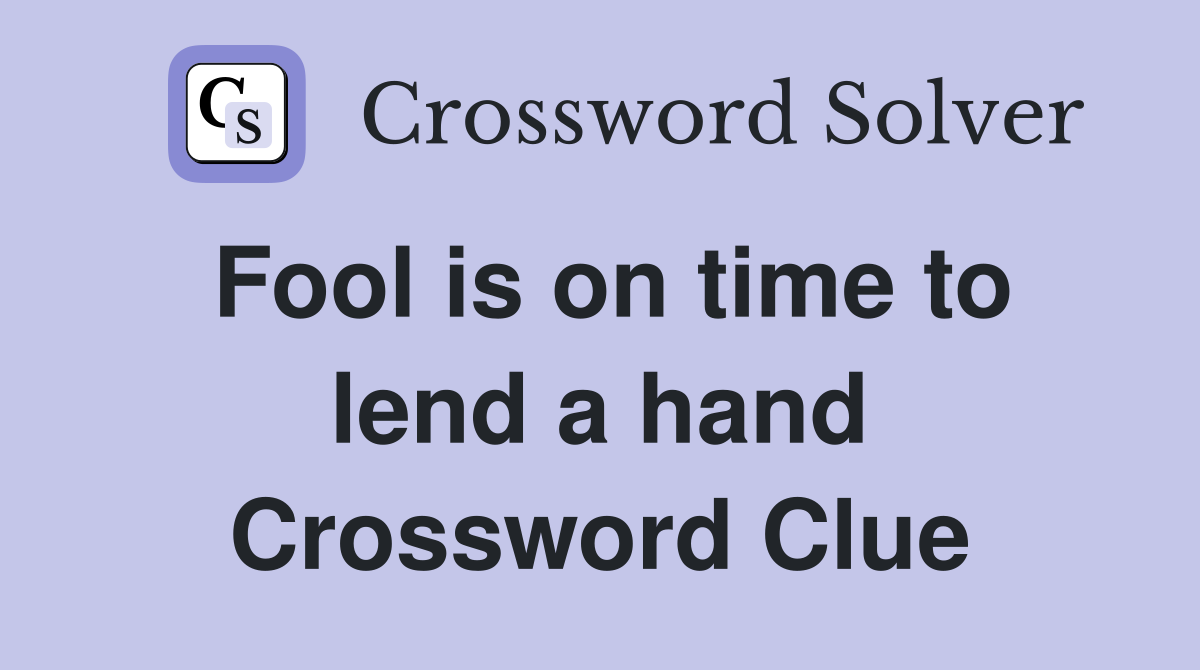 Fool is on time to lend a hand Crossword Clue