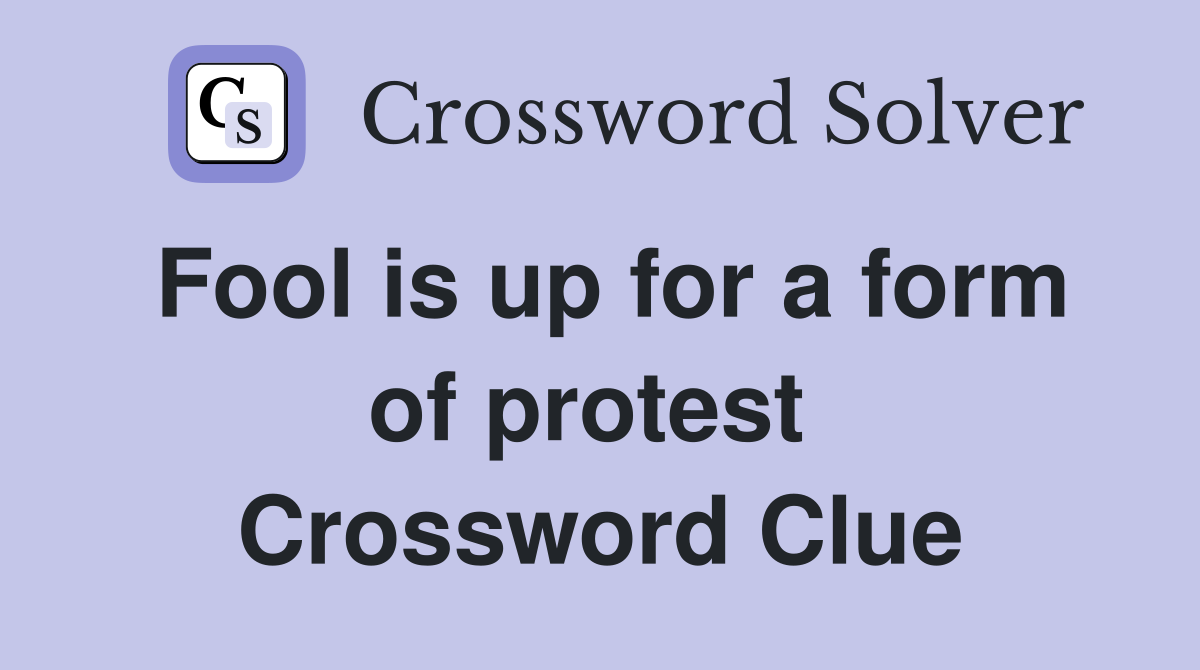 Fool is up for a form of protest  Crossword Clue