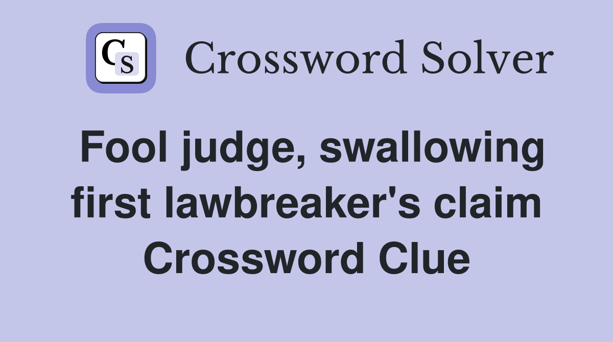 Fool judge, swallowing first lawbreaker's claim Crossword Clue