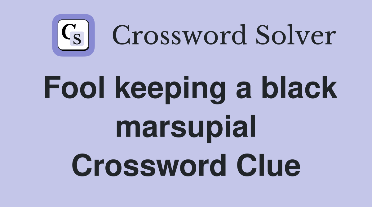 Fool keeping a black marsupial Crossword Clue