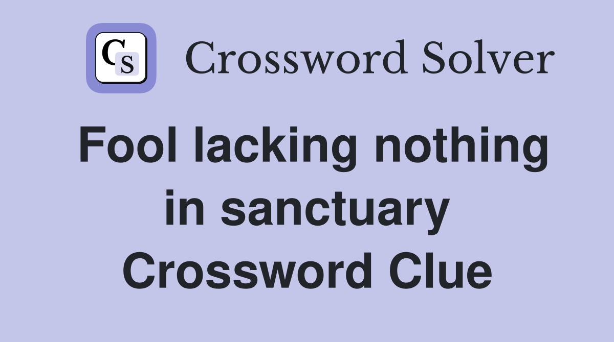 Fool lacking nothing in sanctuary Crossword Clue