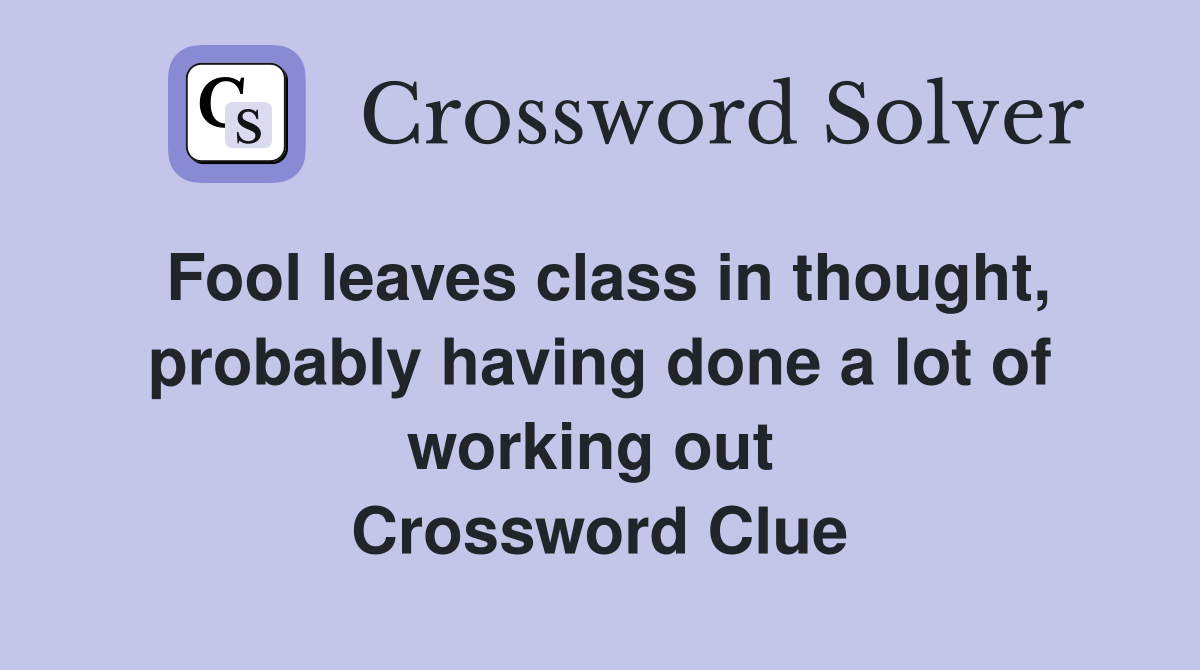 Fool leaves class in thought, probably having done a lot of working out  Crossword Clue