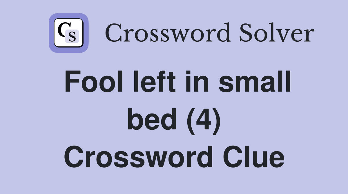 Fool left in small bed (4) Crossword Clue