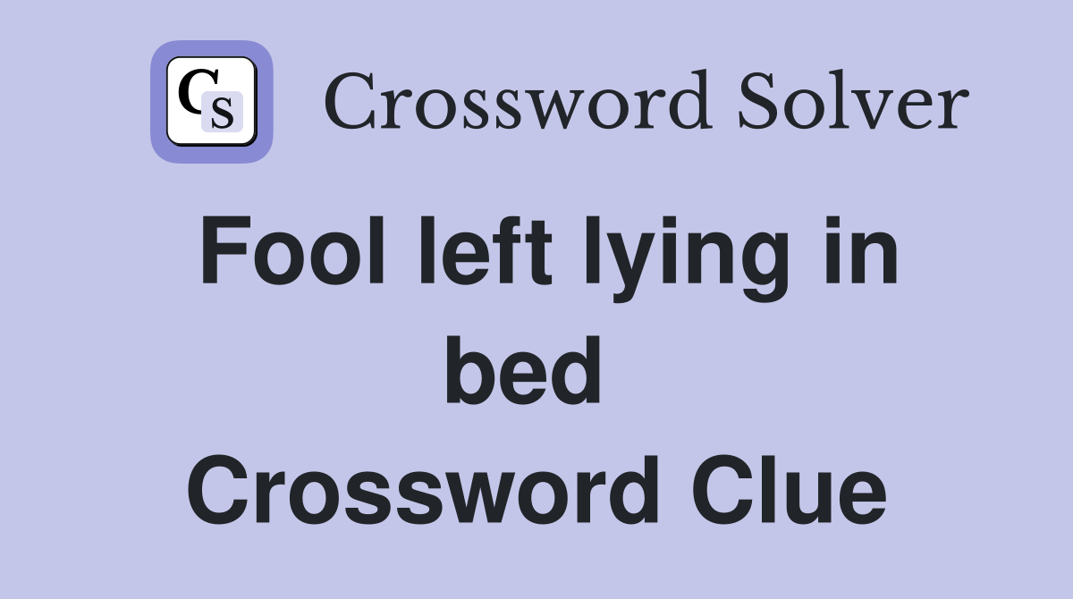 Fool left lying in bed  Crossword Clue