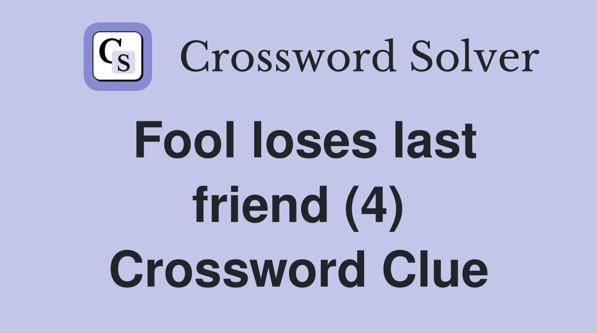 Fool loses last friend (4) Crossword Clue