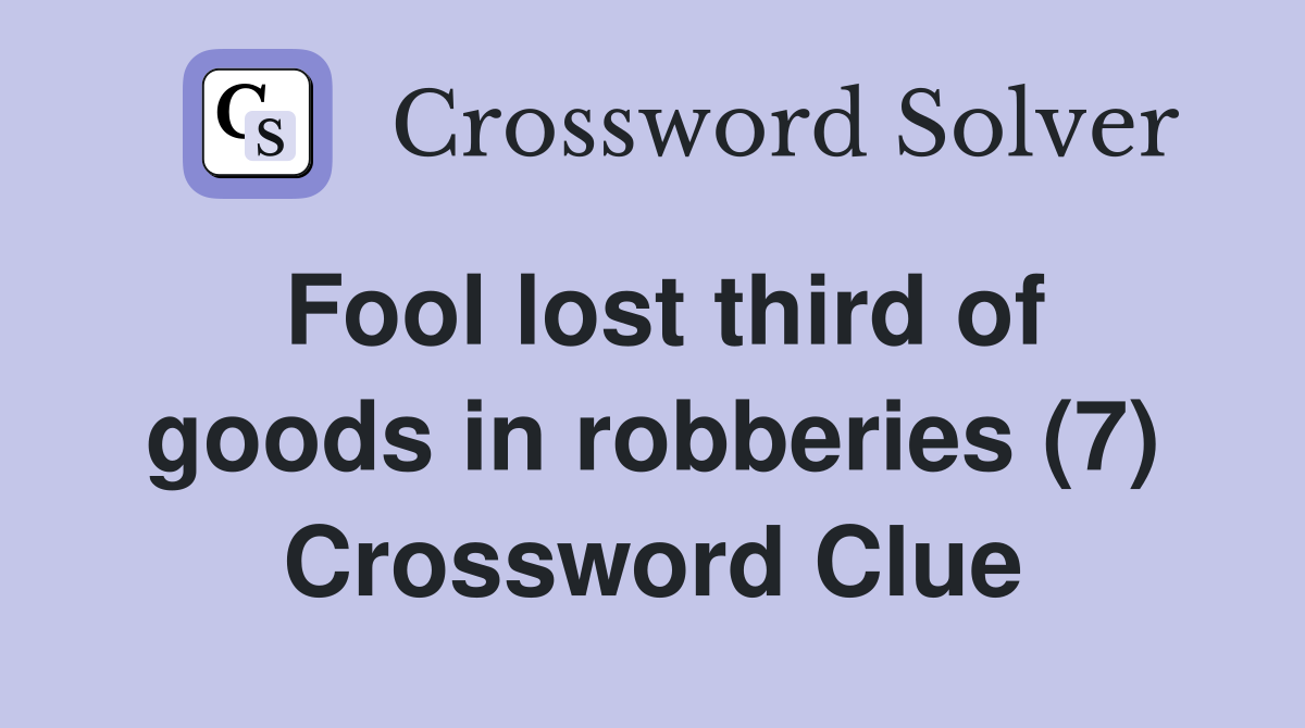 Fool lost third of goods in robberies (7) Crossword Clue