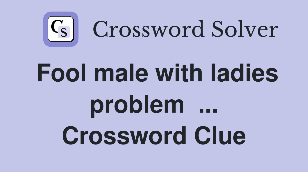 Fool male with ladies problem  ... Crossword Clue