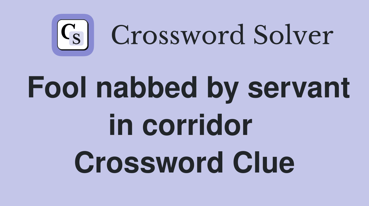 Fool nabbed by servant in corridor  Crossword Clue