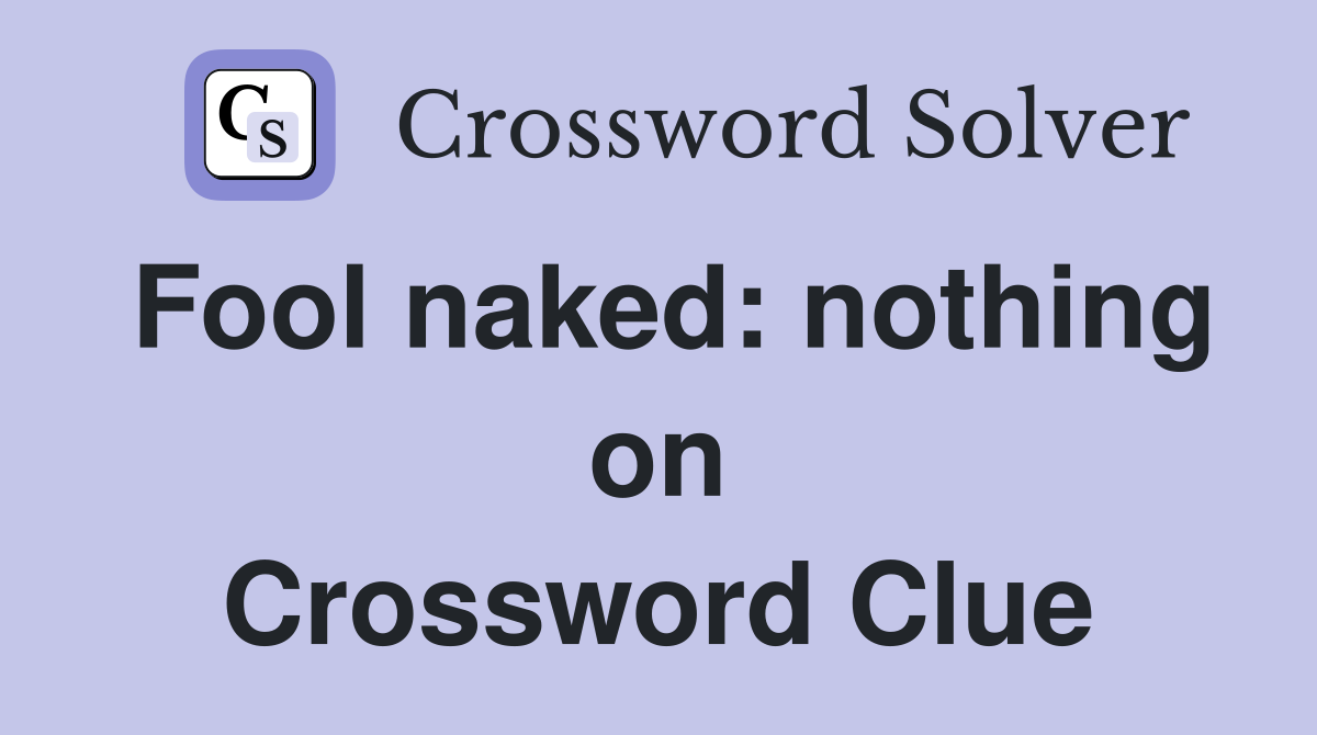 Fool naked: nothing on Crossword Clue