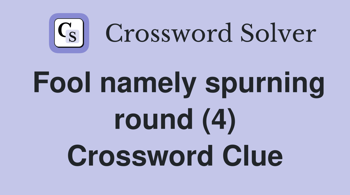 Fool namely spurning round (4) Crossword Clue