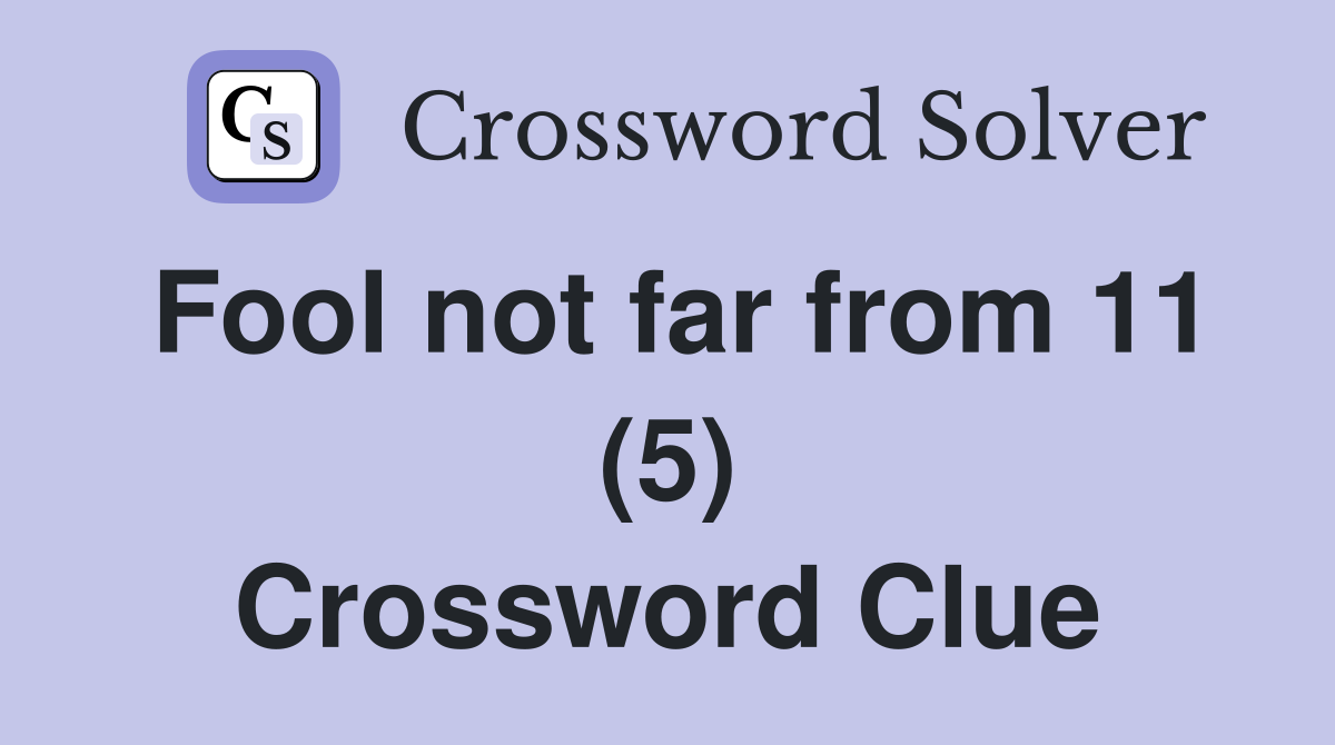 Fool not far from 11 (5) Crossword Clue
