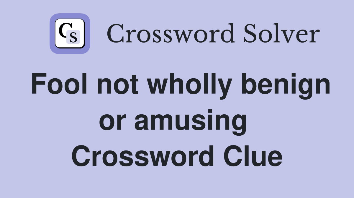 Fool not wholly benign or amusing  Crossword Clue