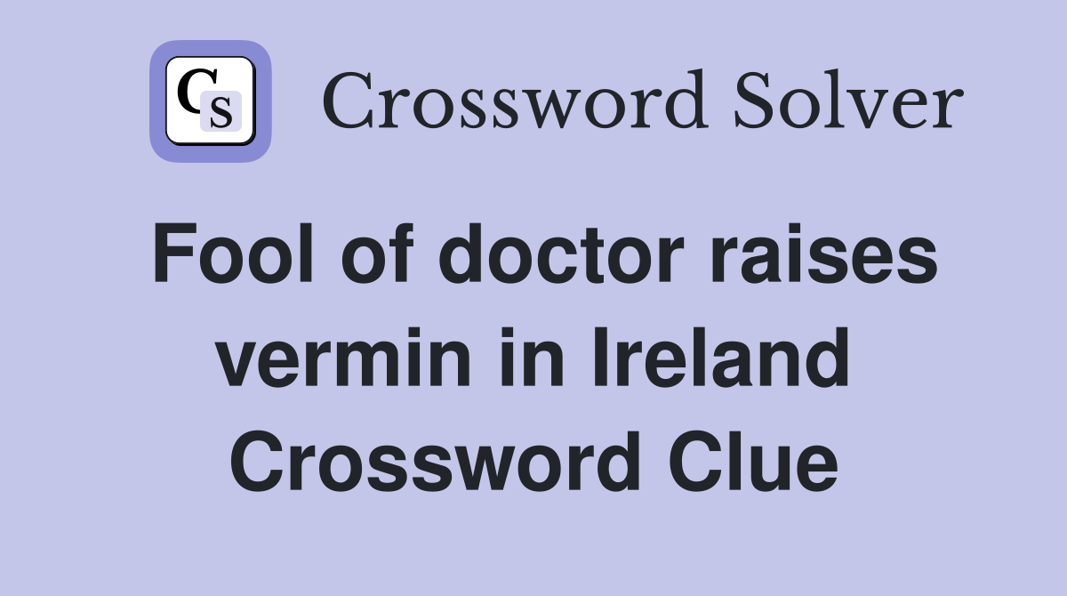 Fool of doctor raises vermin in Ireland Crossword Clue