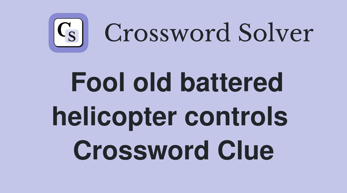 Fool old battered helicopter controls  Crossword Clue