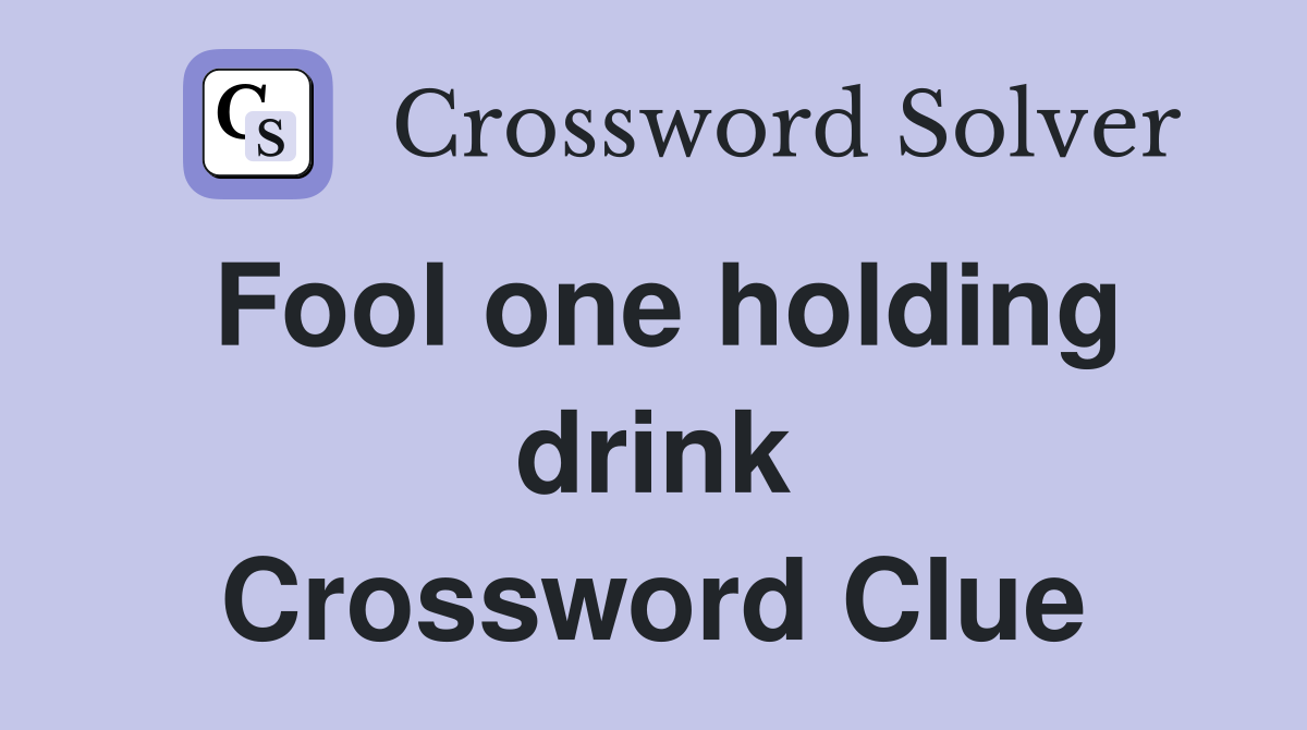 Fool one holding drink Crossword Clue