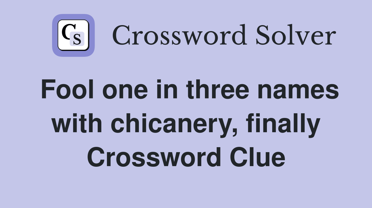 Fool one in three names with chicanery, finally Crossword Clue