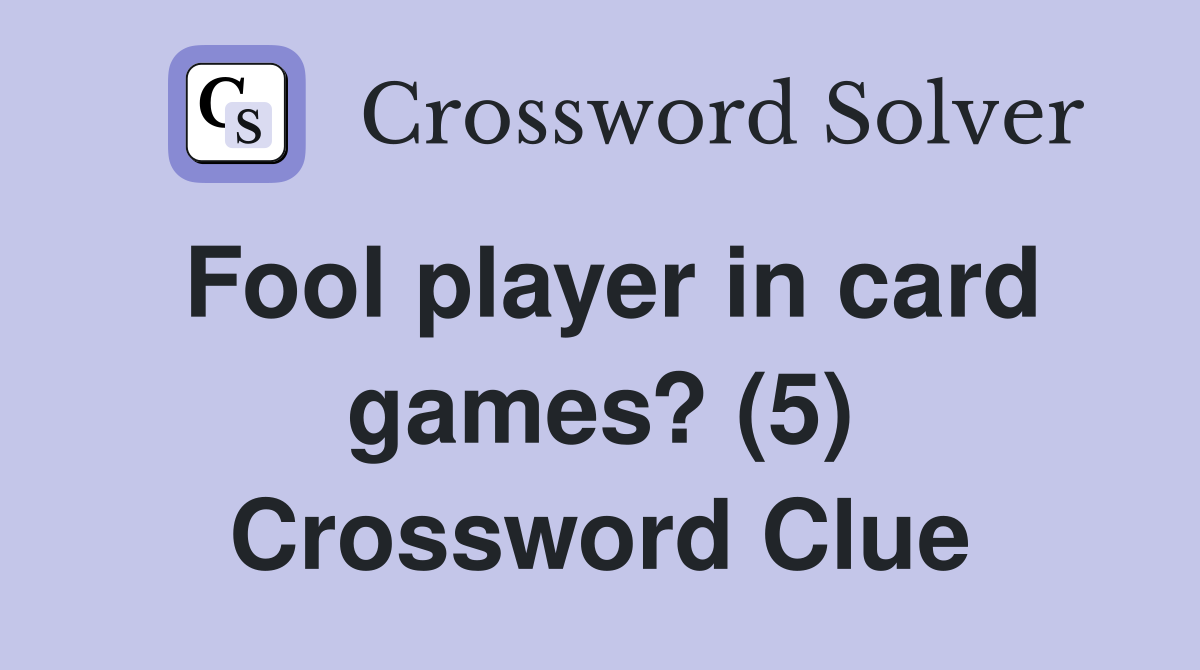 Fool player in card games? (5) Crossword Clue