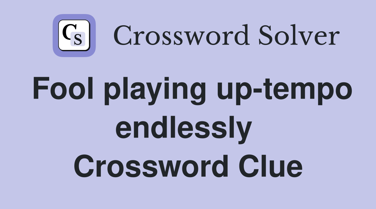 Fool playing up-tempo endlessly  Crossword Clue