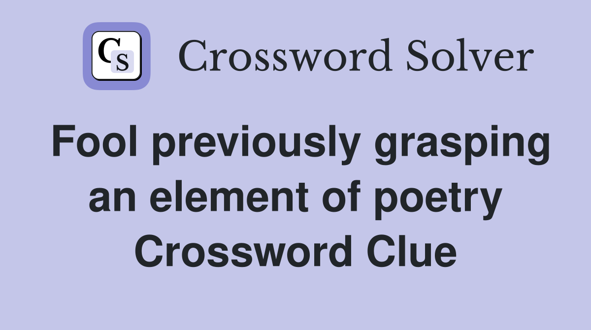 Fool previously grasping an element of poetry Crossword Clue