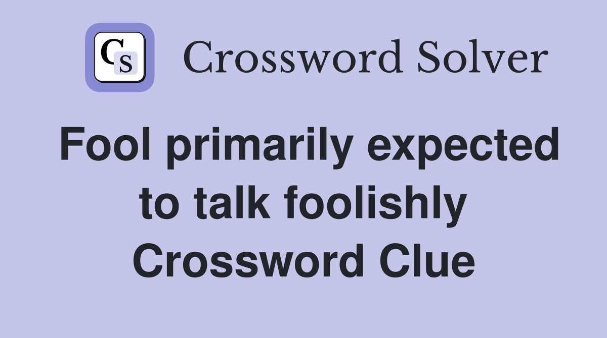 Fool primarily expected to talk foolishly Crossword Clue