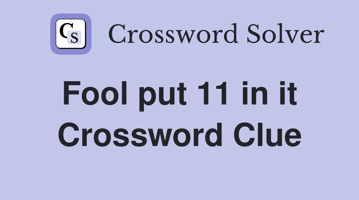 Fool put 11 in it  Crossword Clue