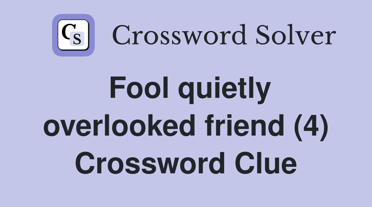 Fool quietly overlooked friend (4) Crossword Clue