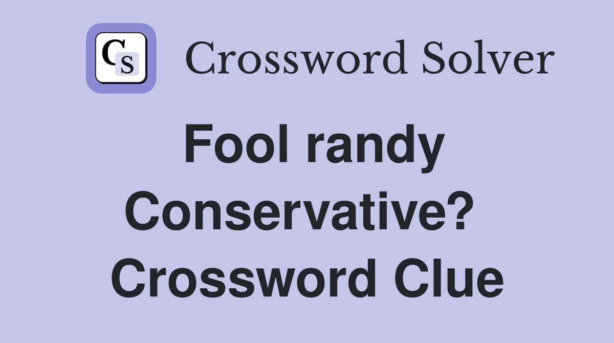 Fool randy Conservative?  Crossword Clue