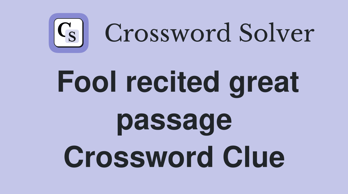 Fool recited great passage Crossword Clue