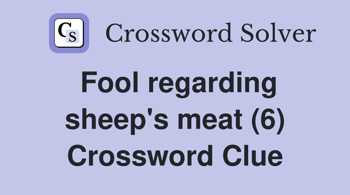 Fool regarding sheep's meat (6) Crossword Clue