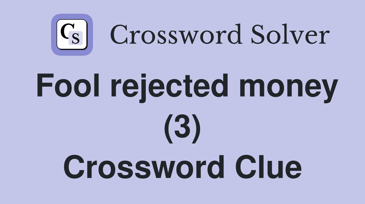 Fool rejected money (3) Crossword Clue