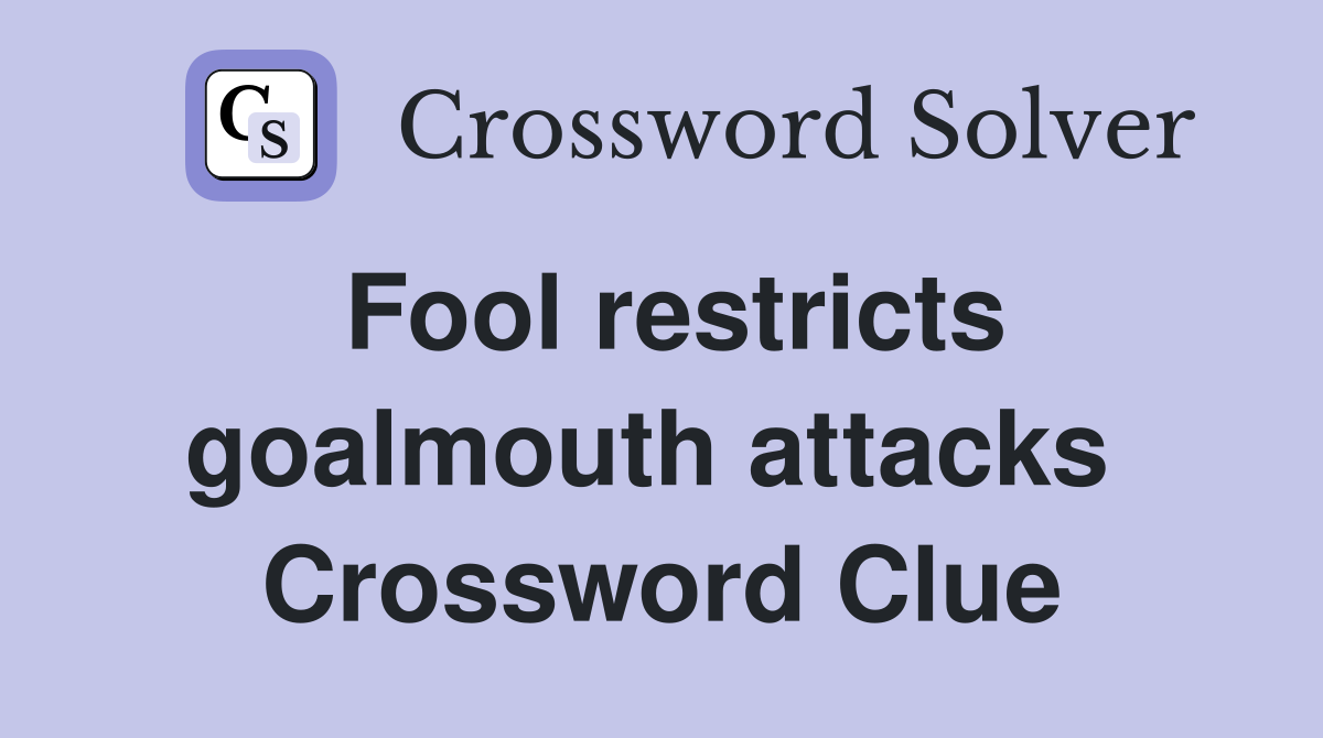 Fool restricts goalmouth attacks  Crossword Clue