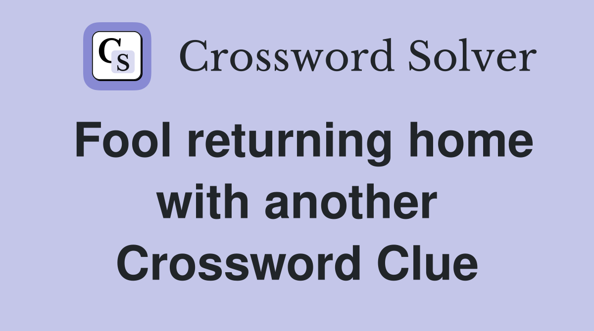 Fool returning home with another Crossword Clue