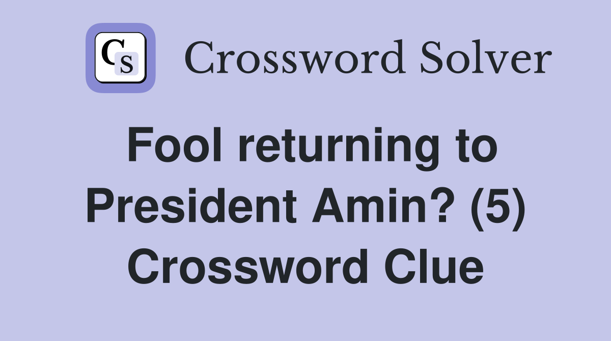 Fool returning to President Amin? (5) Crossword Clue