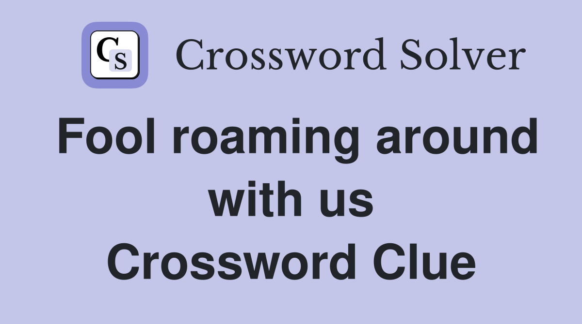 Fool roaming around with us Crossword Clue