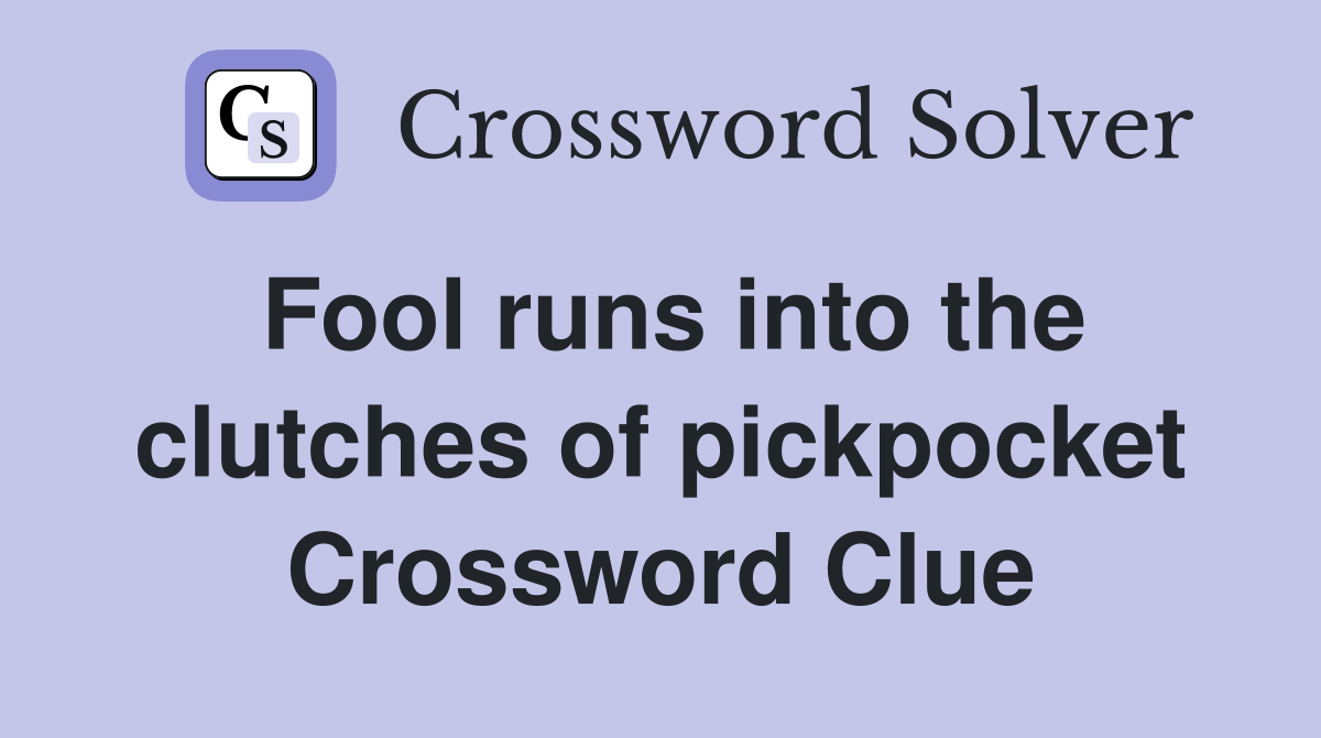Fool runs into the clutches of pickpocket Crossword Clue