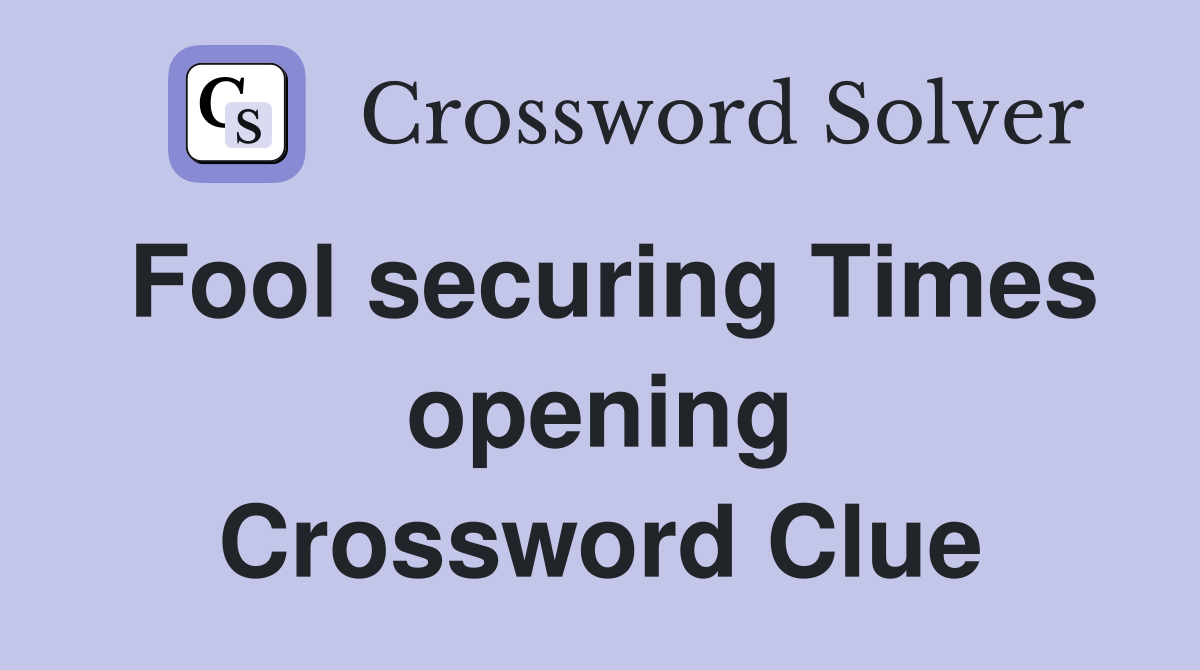 Fool securing Times opening Crossword Clue