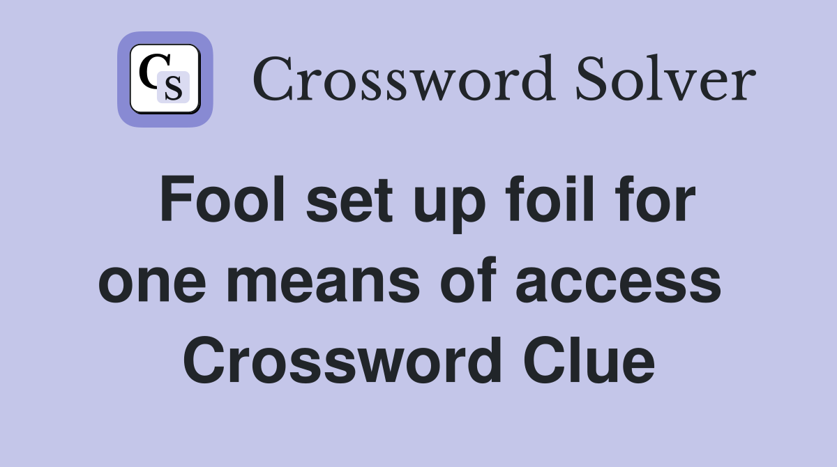 Fool set up foil for one means of access  Crossword Clue