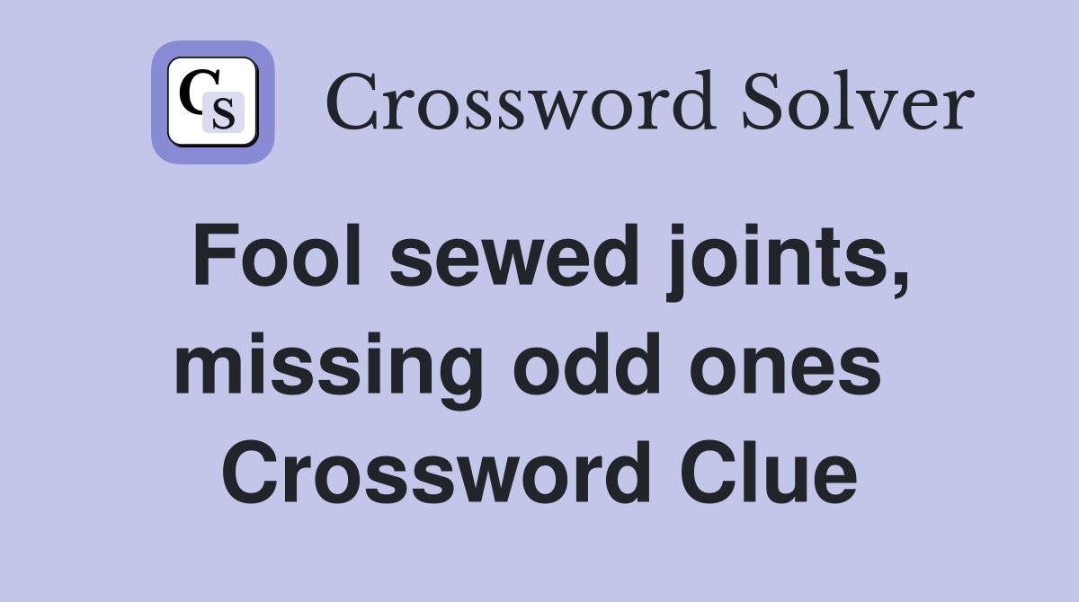 Fool sewed joints, missing odd ones  Crossword Clue