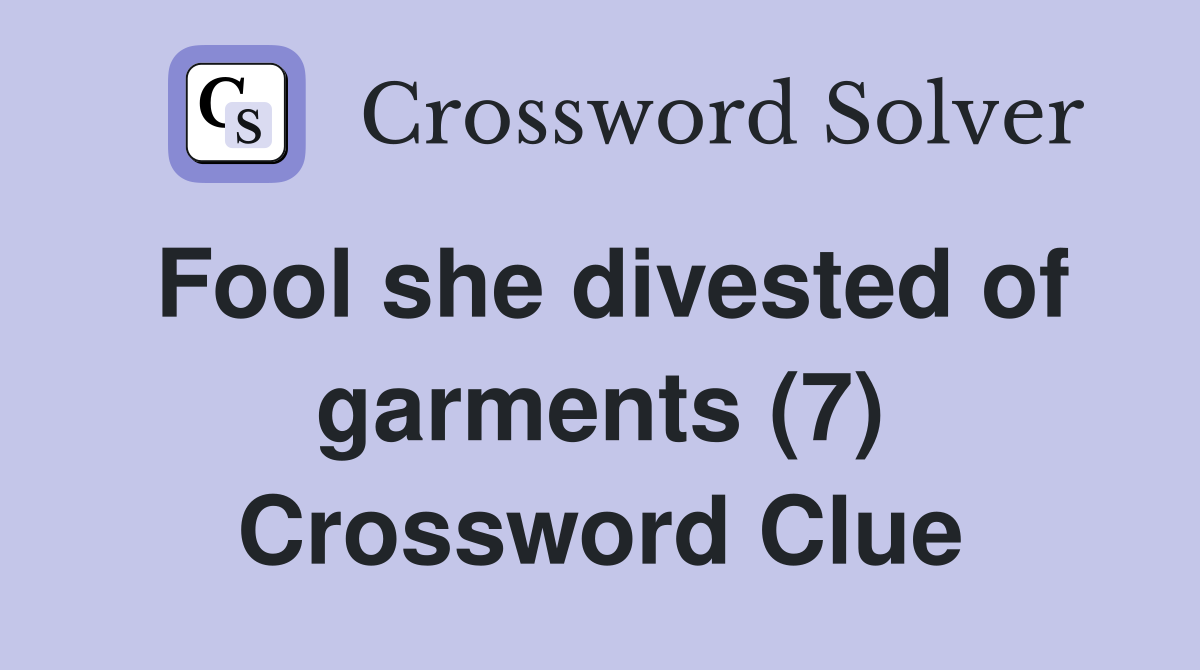 Fool she divested of garments (7) Crossword Clue