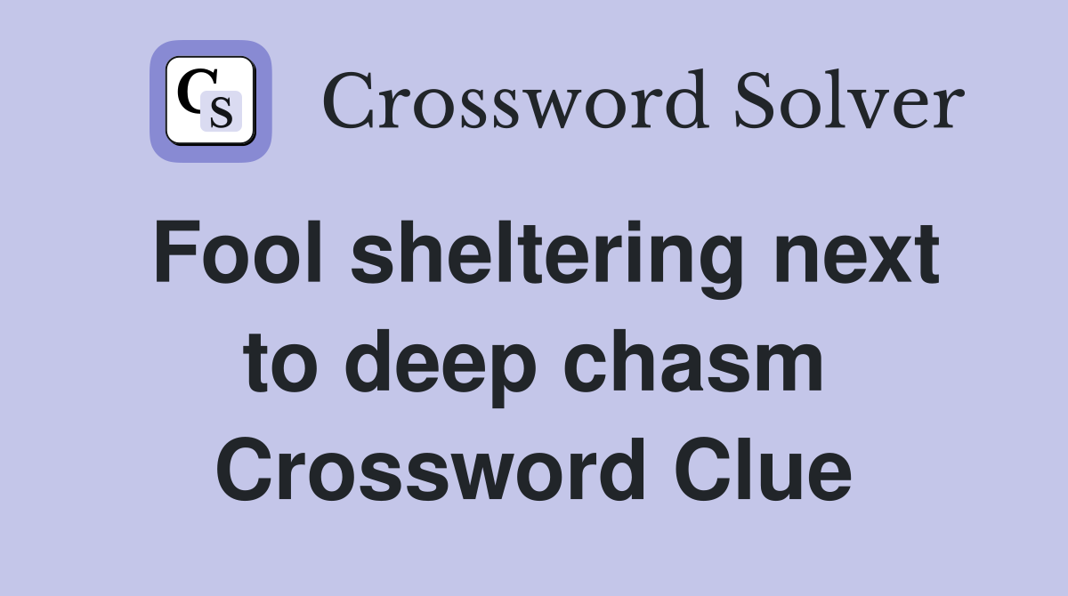 Fool sheltering next to deep chasm Crossword Clue