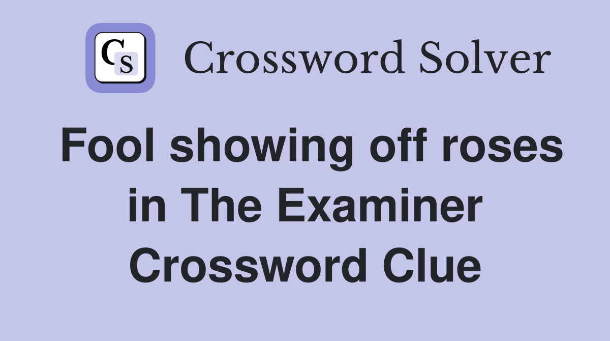 Fool showing off roses in The Examiner Crossword Clue
