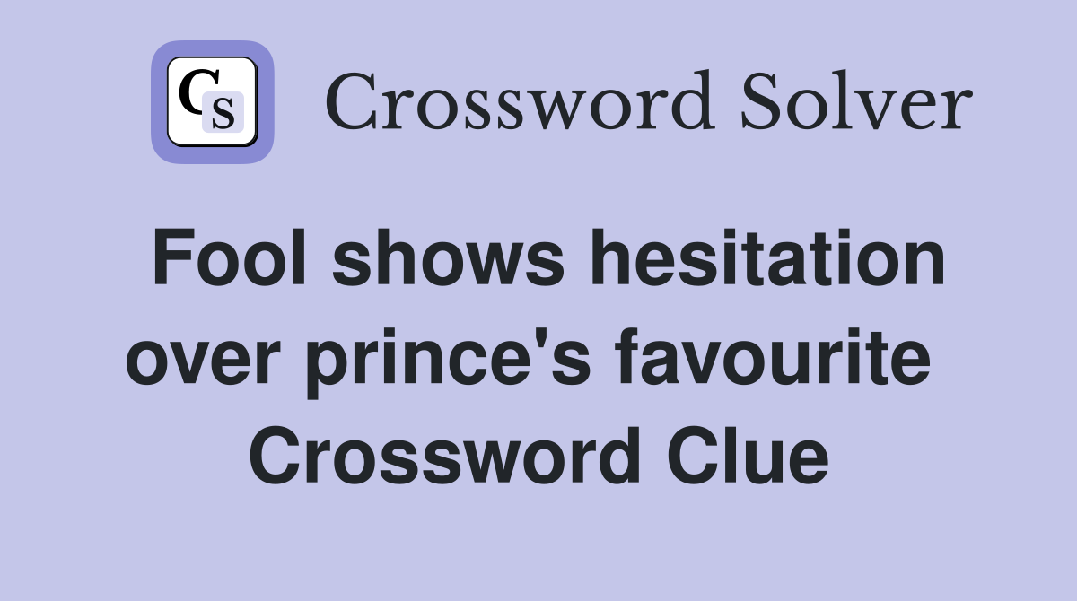 Fool shows hesitation over prince's favourite  Crossword Clue