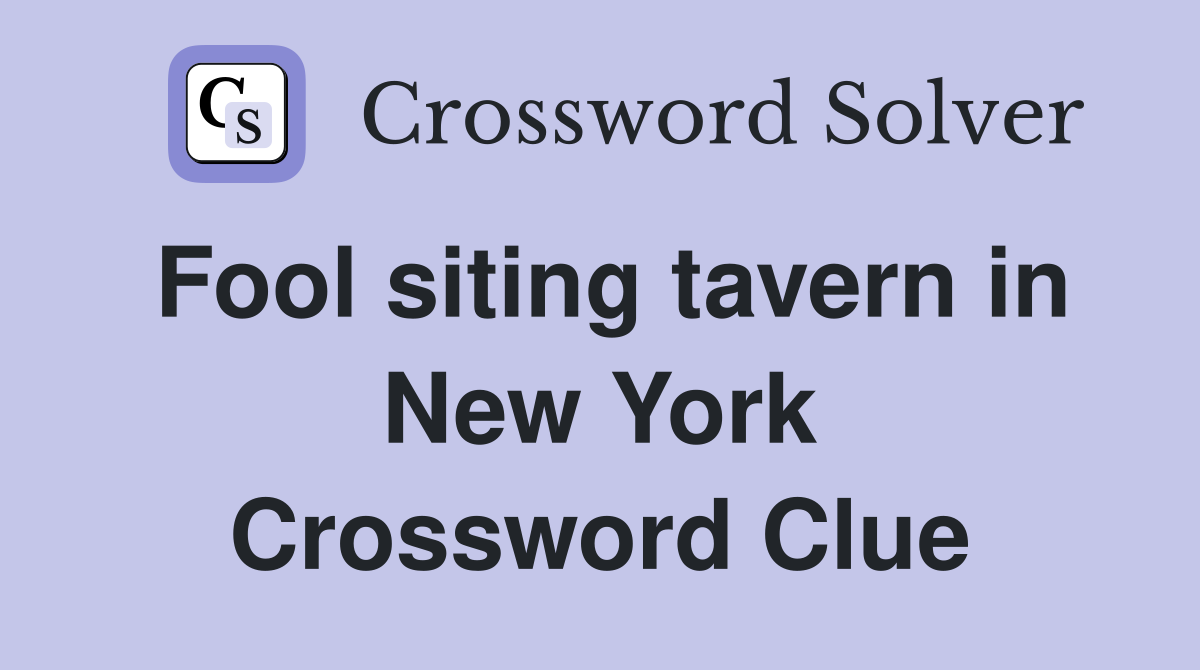 Fool siting tavern in New York Crossword Clue
