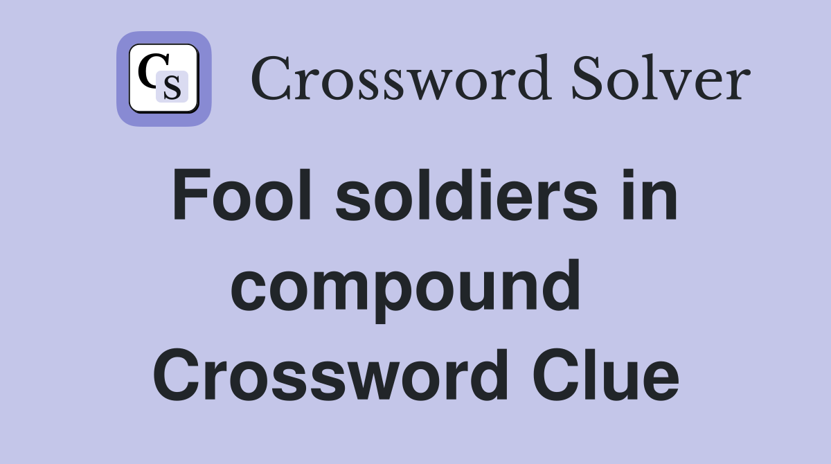 Fool soldiers in compound  Crossword Clue