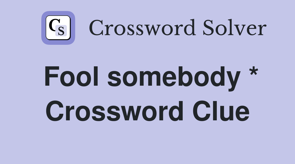 Fool somebody * Crossword Clue