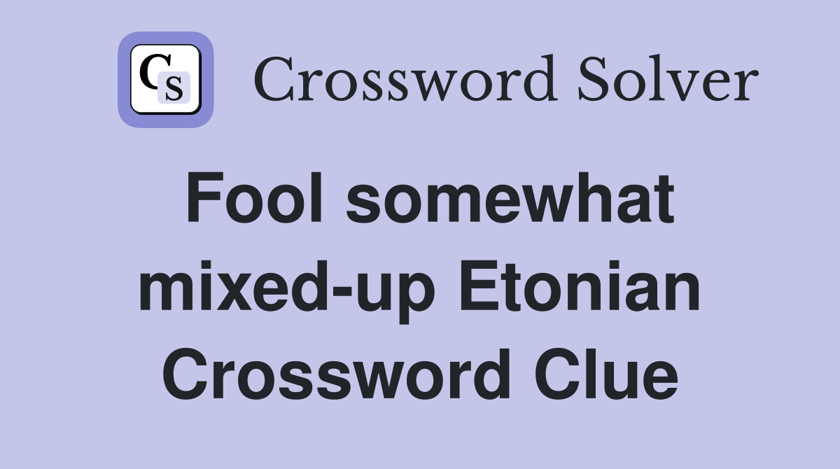 Fool somewhat mixed-up Etonian Crossword Clue