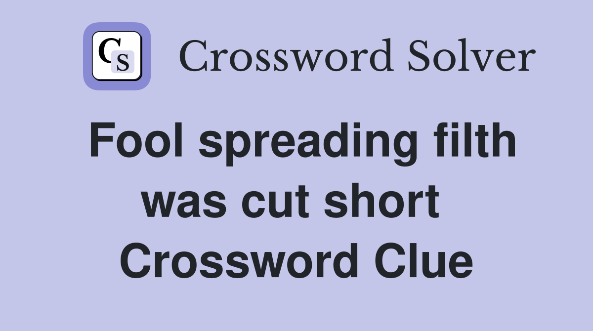 Fool spreading filth was cut short  Crossword Clue