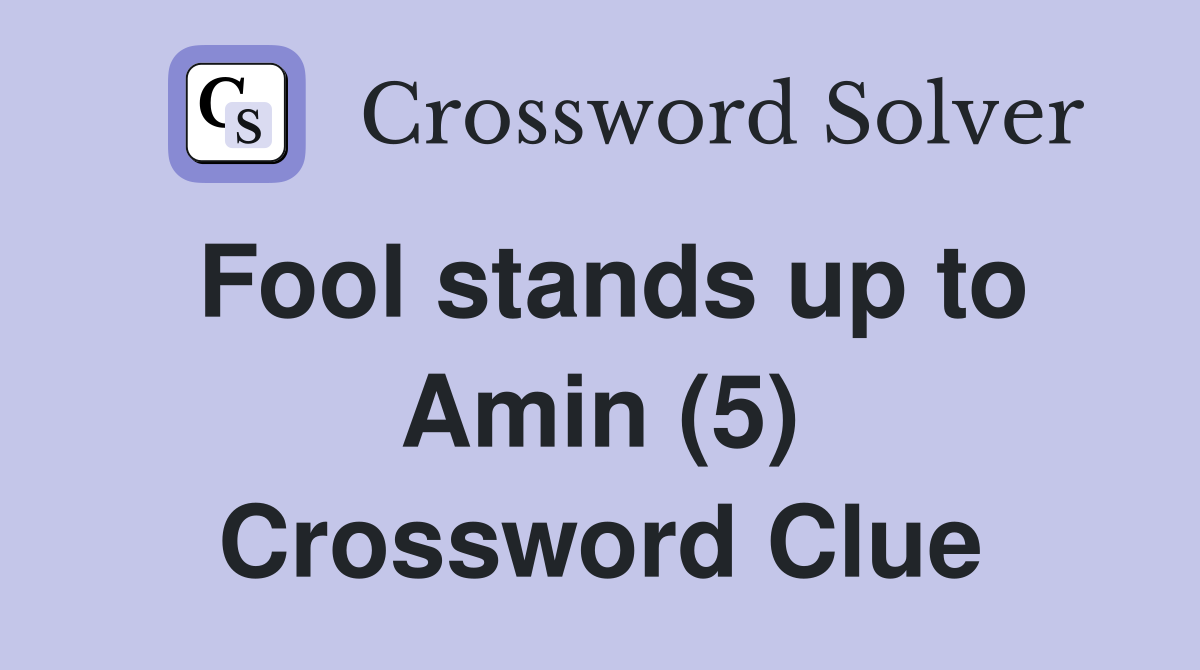 Fool stands up to Amin (5) Crossword Clue